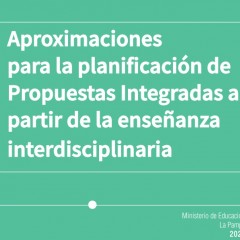 “Aproximaciones para la planificación de Propuestas Integradas a partir de la enseñanza interdisciplinaria”